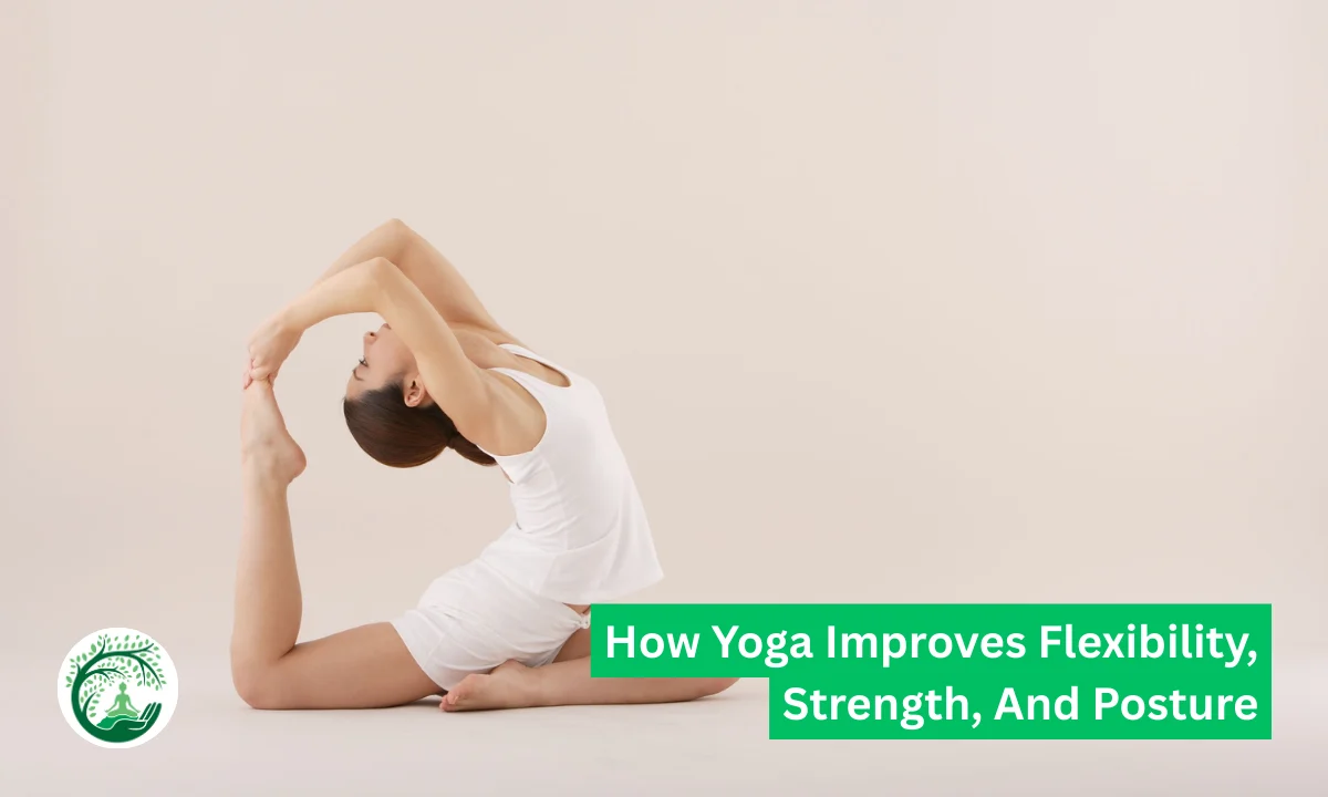 How Yoga Improves Flexibility, Strength, And Posture
