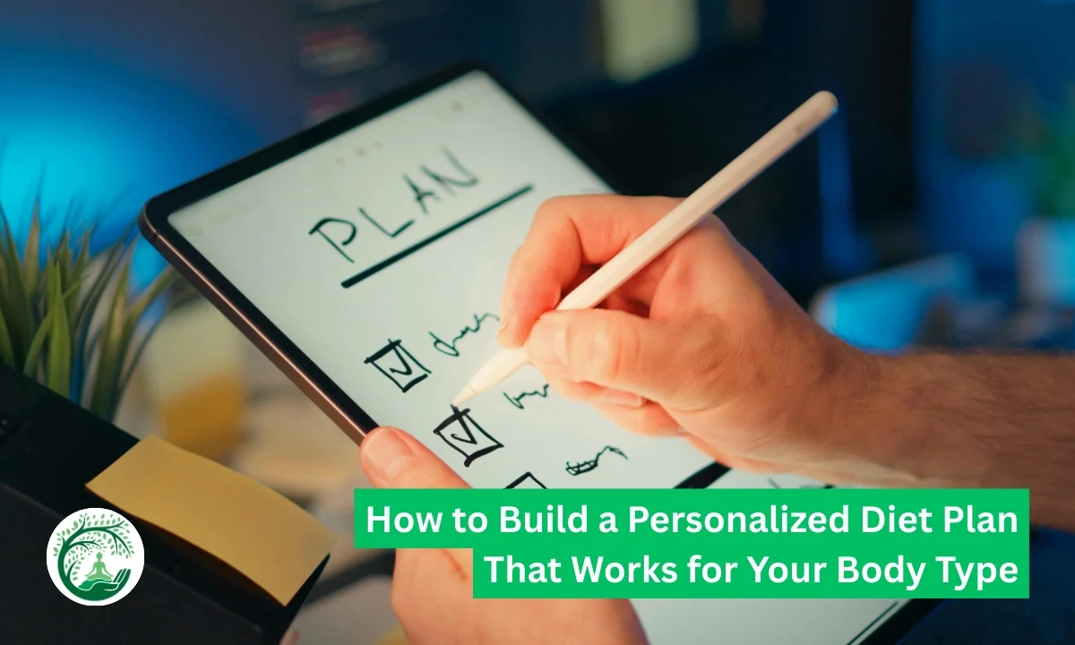 How to Build a Personalized Diet Plan That Works for Your Body Type