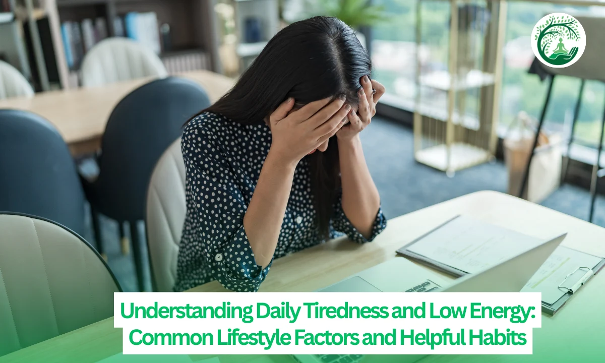 Understanding Daily Tiredness and Low Energy: Common Lifestyle Factors and Helpful Habits
