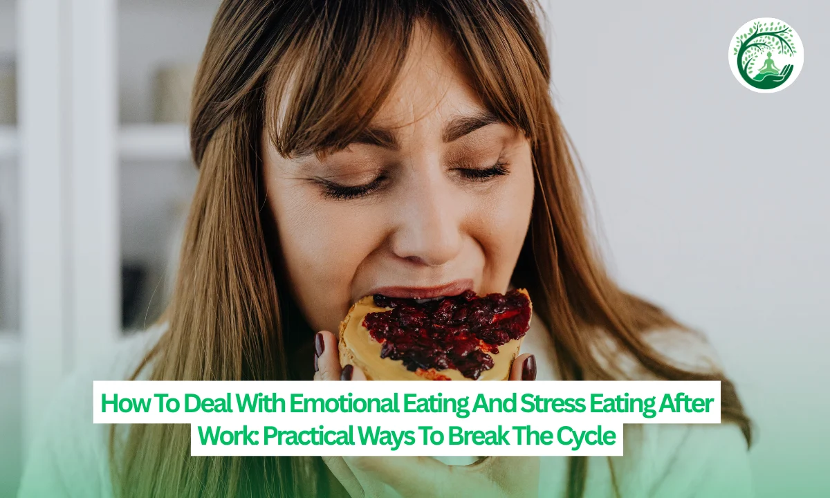 How To Deal With Emotional Eating And Stress Eating After Work: Practical Ways To Break The Cycle